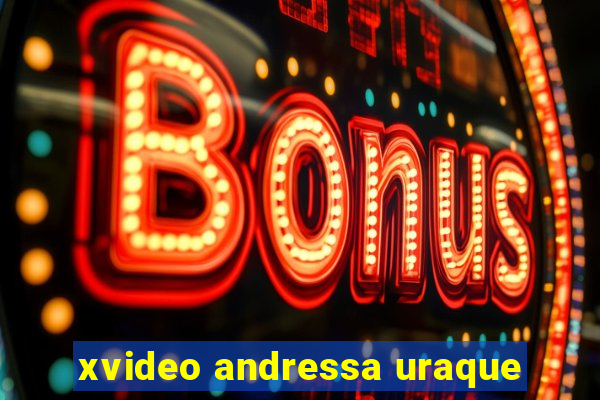 xvideo andressa uraque